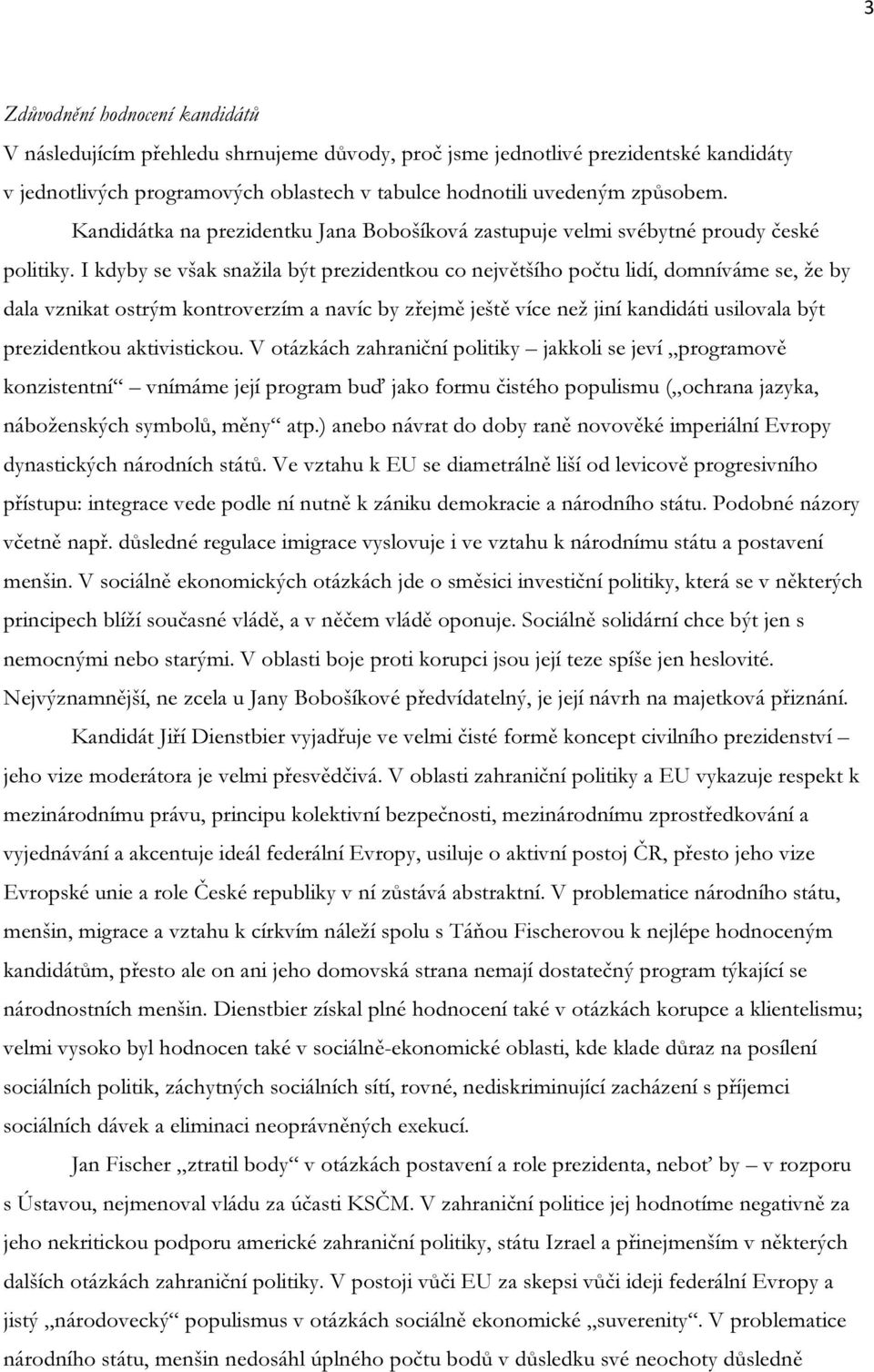 I kdyby se však snažila být prezidentkou co největšího počtu lidí, domníváme se, že by dala vznikat ostrým kontroverzím a navíc by zřejmě ještě více než jiní kandidáti usilovala být prezidentkou