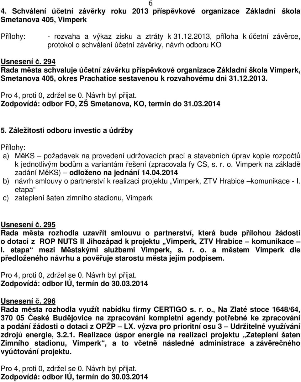 294 Rada města schvaluje účetní závěrku příspěvkové organizace Základní škola Vimperk, Smetanova 405, okres Prachatice sestavenou k rozvahovému dni 31.12.2013.