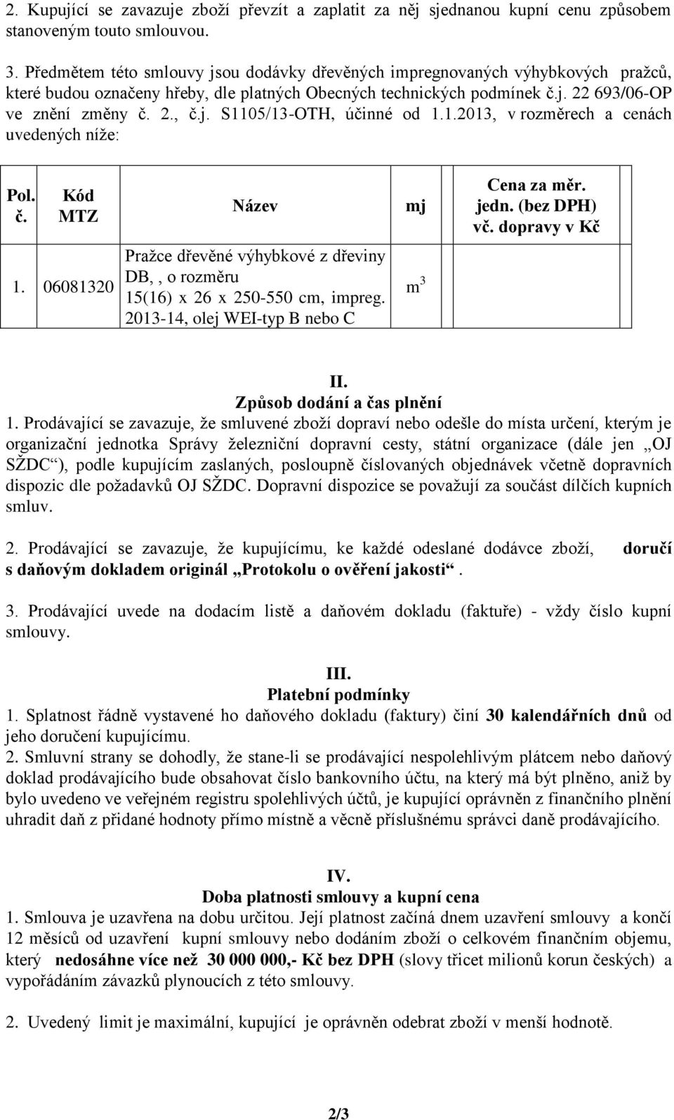 1.2013, v rozměrech a cenách uvedených níže: Pol. č. Kód MTZ Název mj Cena za měr. jedn. (bez DPH) vč. dopravy v Kč 1.