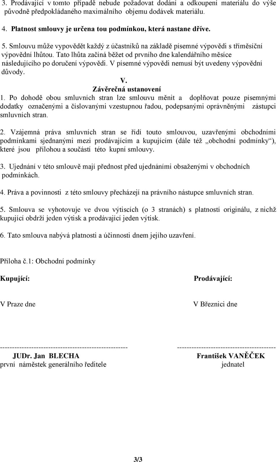 Tato lhůta začíná běžet od prvního dne kalendářního měsíce následujícího po doručení výpovědi. V písemné výpovědi nemusí být uvedeny výpovědní důvody. V. Závěrečná ustanovení 1.