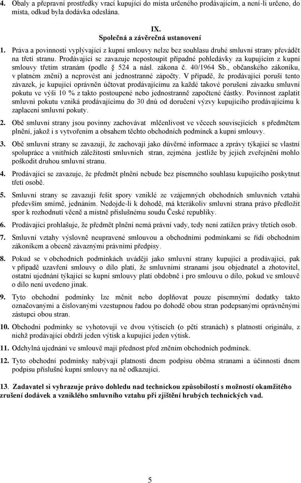 Prodávající se zavazuje nepostoupit případné pohledávky za kupujícím z kupní smlouvy třetím stranám (podle 524 a násl. zákona č. 40/1964 Sb.