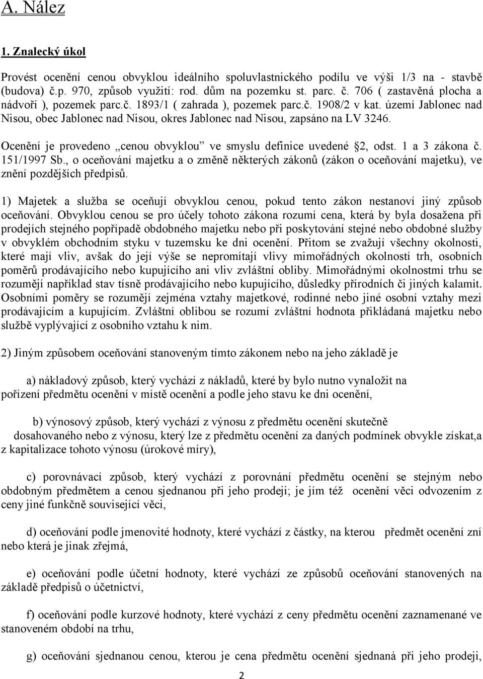 Ocenění je provedeno cenou obvyklou ve smyslu definice uvedené 2, odst. 1 a 3 zákona č. 151/1997 Sb.