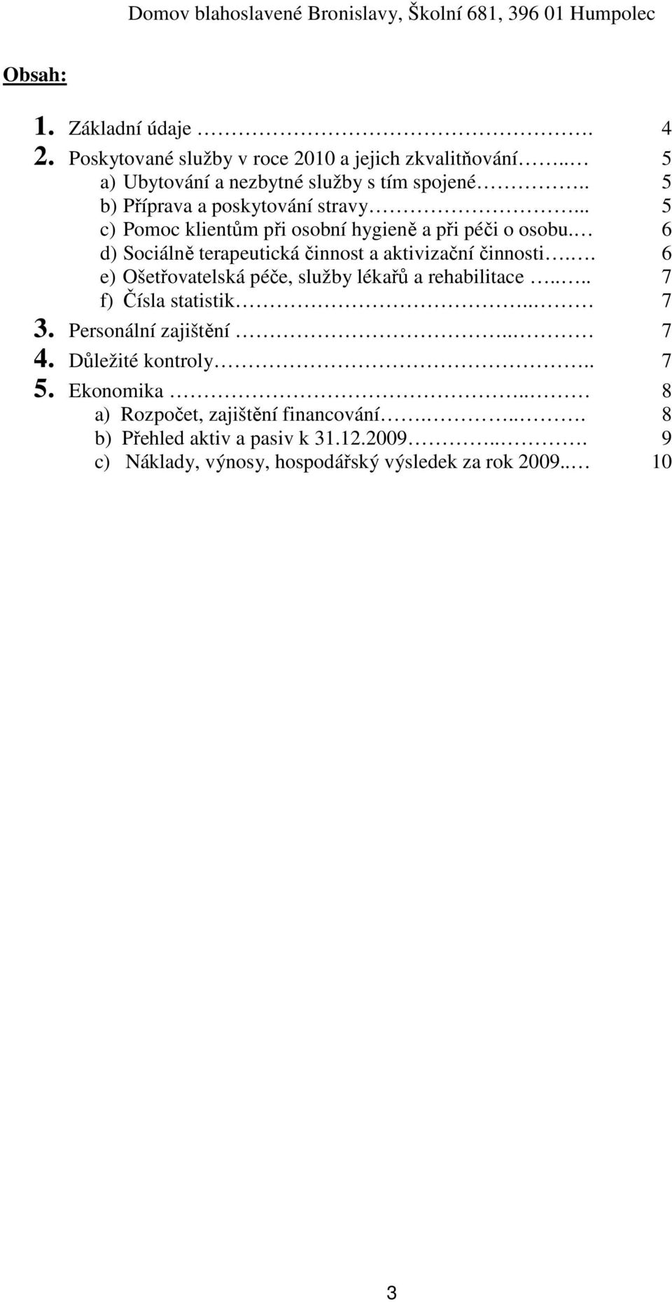 6 d) Sociálně terapeutická činnost a aktivizační činnosti.. 6 e) Ošetřovatelská péče, služby lékařů a rehabilitace.... 7 f) Čísla statistik.. 7 3.