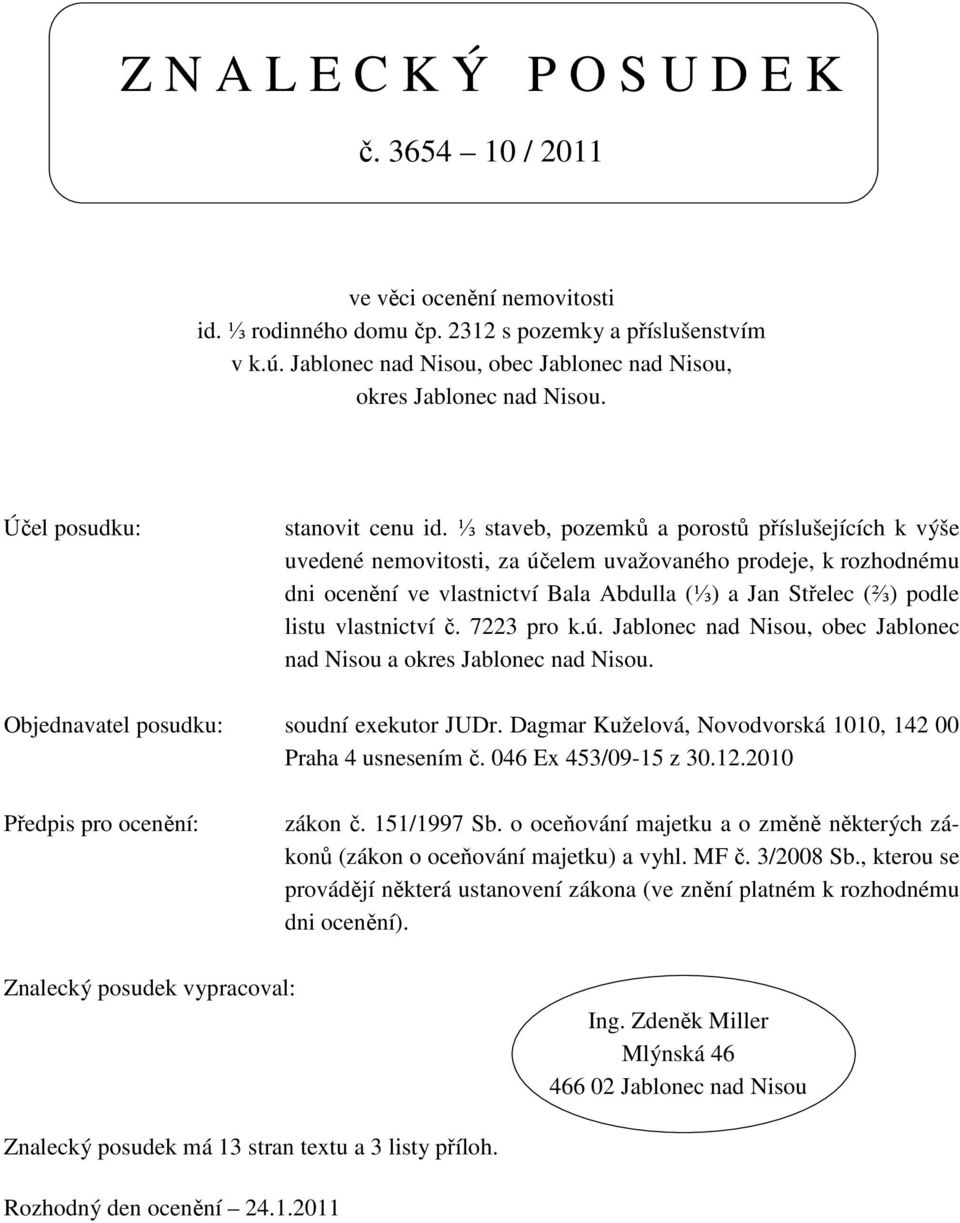 ⅓ staveb, pozemků a porostů příslušejících k výše uvedené nemovitosti, za účelem uvažovaného prodeje, k rozhodnému dni ocenění ve vlastnictví Bala Abdulla (⅓) a Jan Střelec (⅔) podle listu