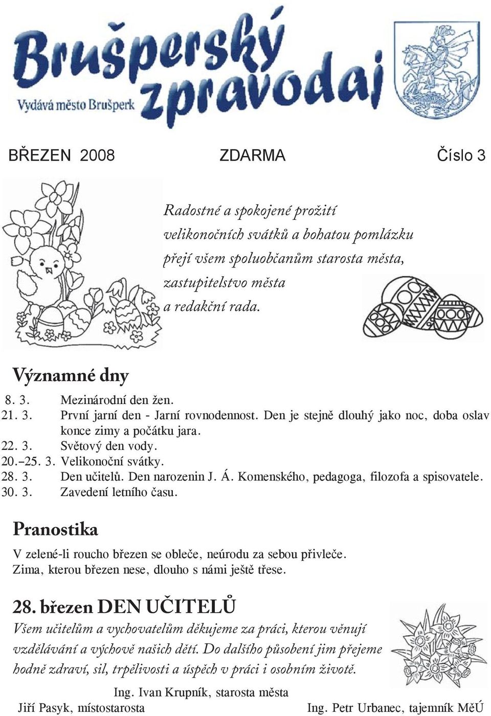 Den narozenin J. Á. Komenského, pedagoga, filozofa a spisovatele. 30. 3. Zavedení letního času. Pranostika V zelené-li roucho březen se obleče, neúrodu za sebou přivleče.