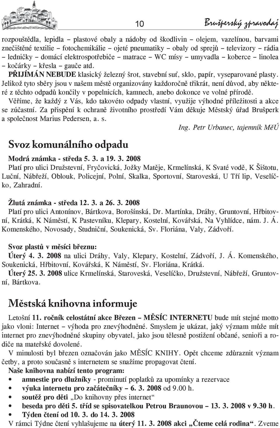 Jelikož tyto sběry jsou v našem městě organizovány každoročně třikrát, není důvod, aby některé z těchto odpadů končily v popelnicích, kamnech, anebo dokonce ve volné přírodě.