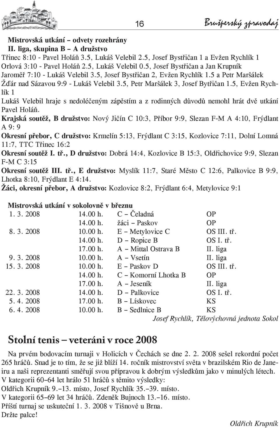 5 a Petr Maršálek Žďár nad Sázavou 9:9 - Lukáš Velebil 3.5, Petr Maršálek 3, Josef Bytřičan 1.