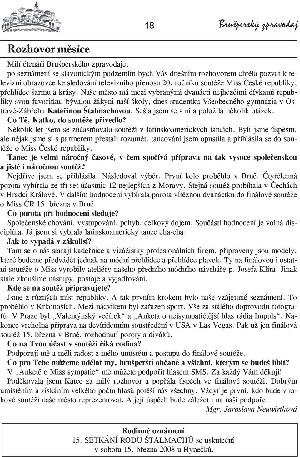 Naše město má mezi vybranými dvanácti nejhezčími dívkami republiky svou favoritku, bývalou žákyni naší školy, dnes studentku Všeobecného gymnázia v Ostravě-Zábřehu Kateřinou Štalmachovou.