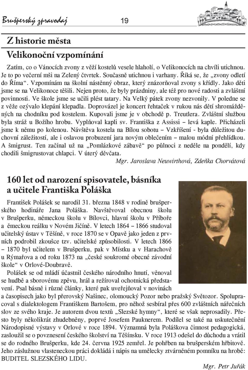 Nejen proto, že byly prázdniny, ale též pro nové radosti a zvláštní povinnosti. Ve škole jsme se učili plést tatary. Na Velký pátek zvony nezvonily. V poledne se z věže ozývalo klepání klepadla.