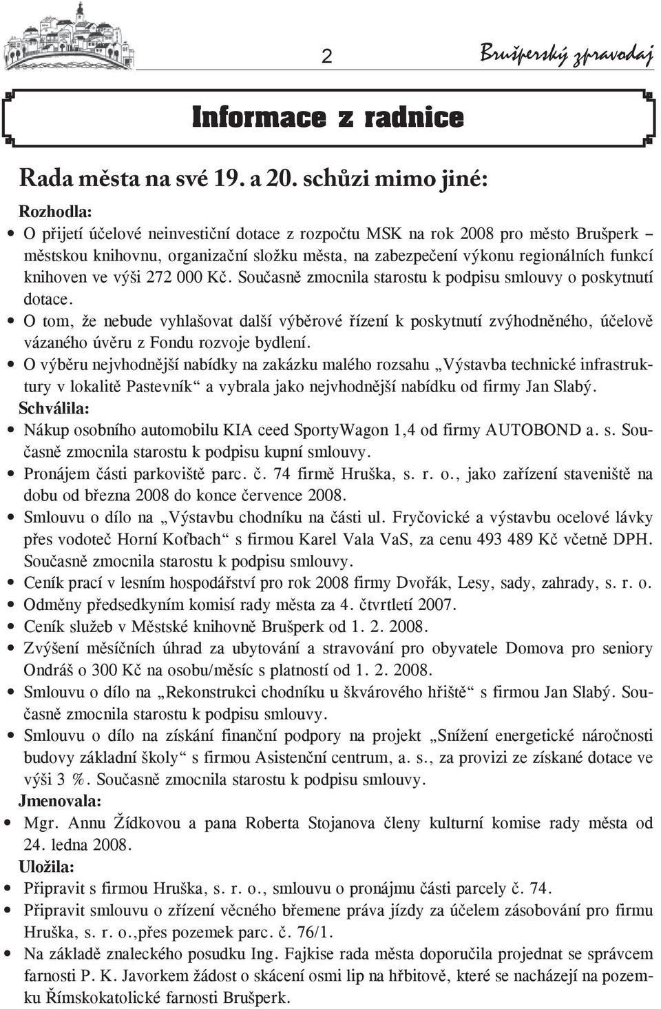 knihoven ve výši 272 000 Kč. Současně zmocnila starostu k podpisu smlouvy o poskytnutí dotace.