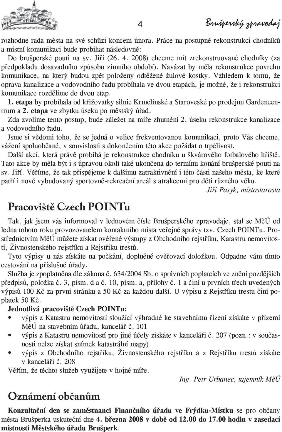 Vzhledem k tomu, že oprava kanalizace a vodovodního řadu probíhala ve dvou etapách, je možné, že i rekonstrukci komunikace rozdělíme do dvou etap. 1.