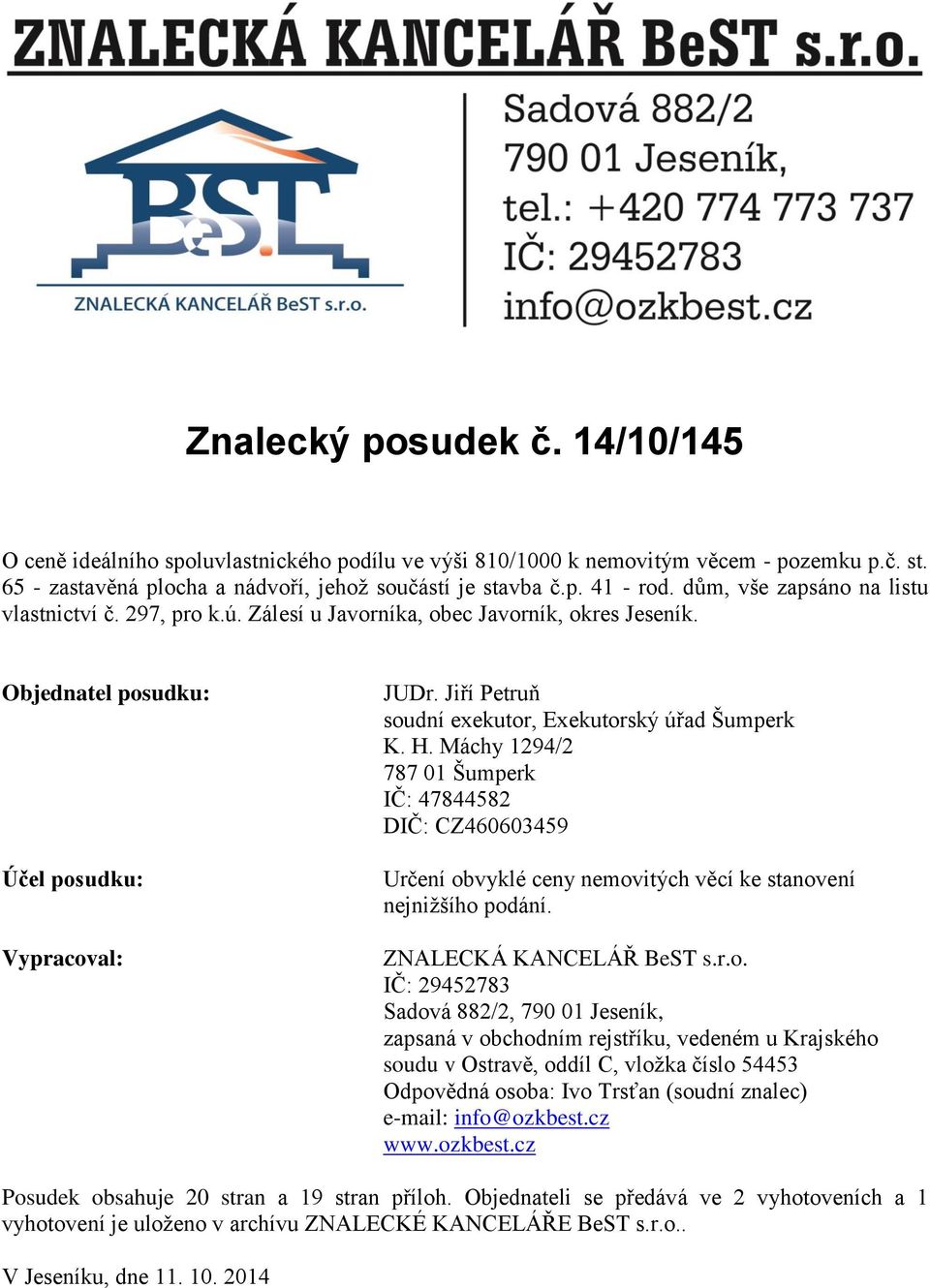 Jiří Petruň soudní exekutor, Exekutorský úřad Šumperk K. H. Máchy 1294/2 787 01 Šumperk IČ: 47844582 DIČ: CZ460603459 Určení obvyklé ceny nemovitých věcí ke stanovení nejnižšího podání.