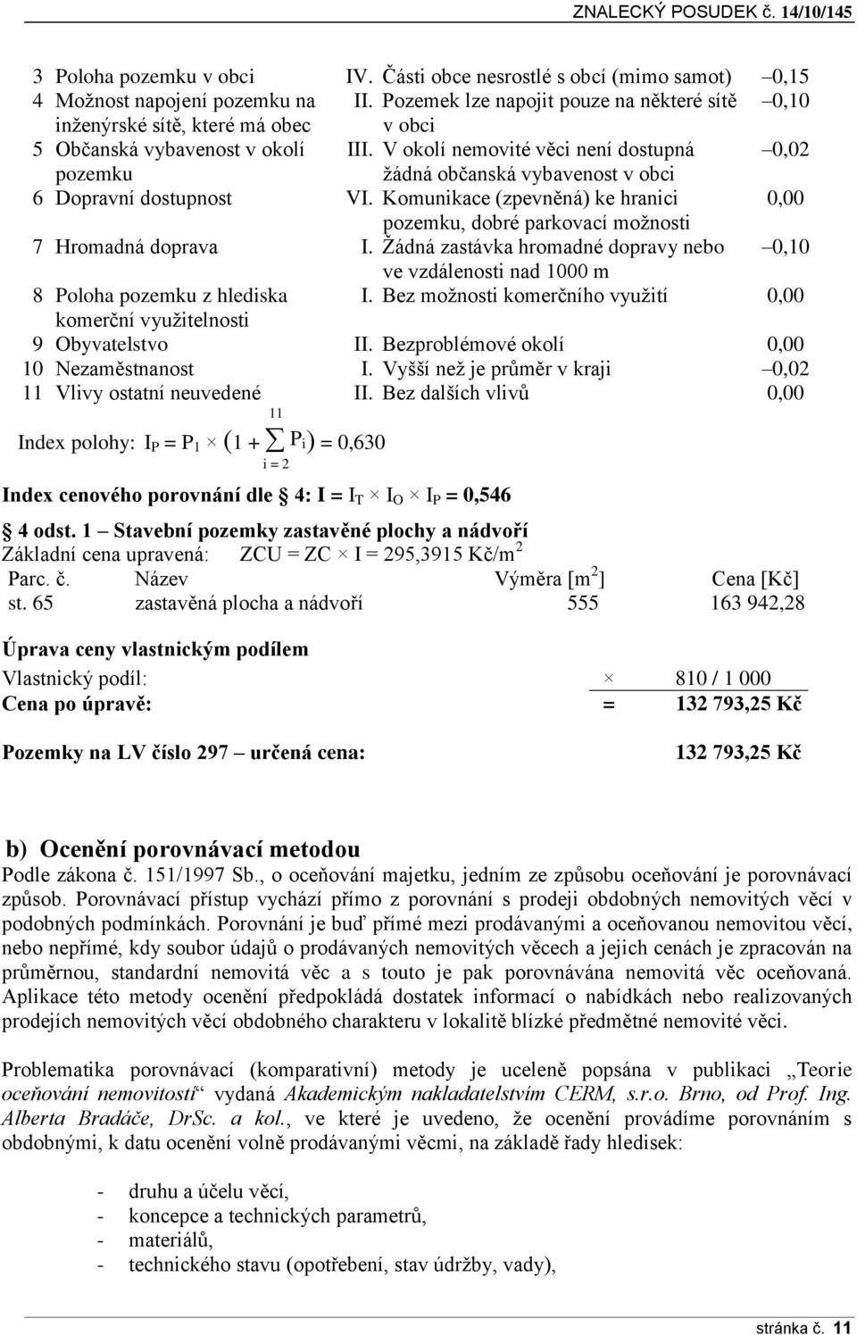 V okolí nemovité věci není dostupná 0,02 pozemku žádná občanská vybavenost v obci 6 Dopravní dostupnost VI.