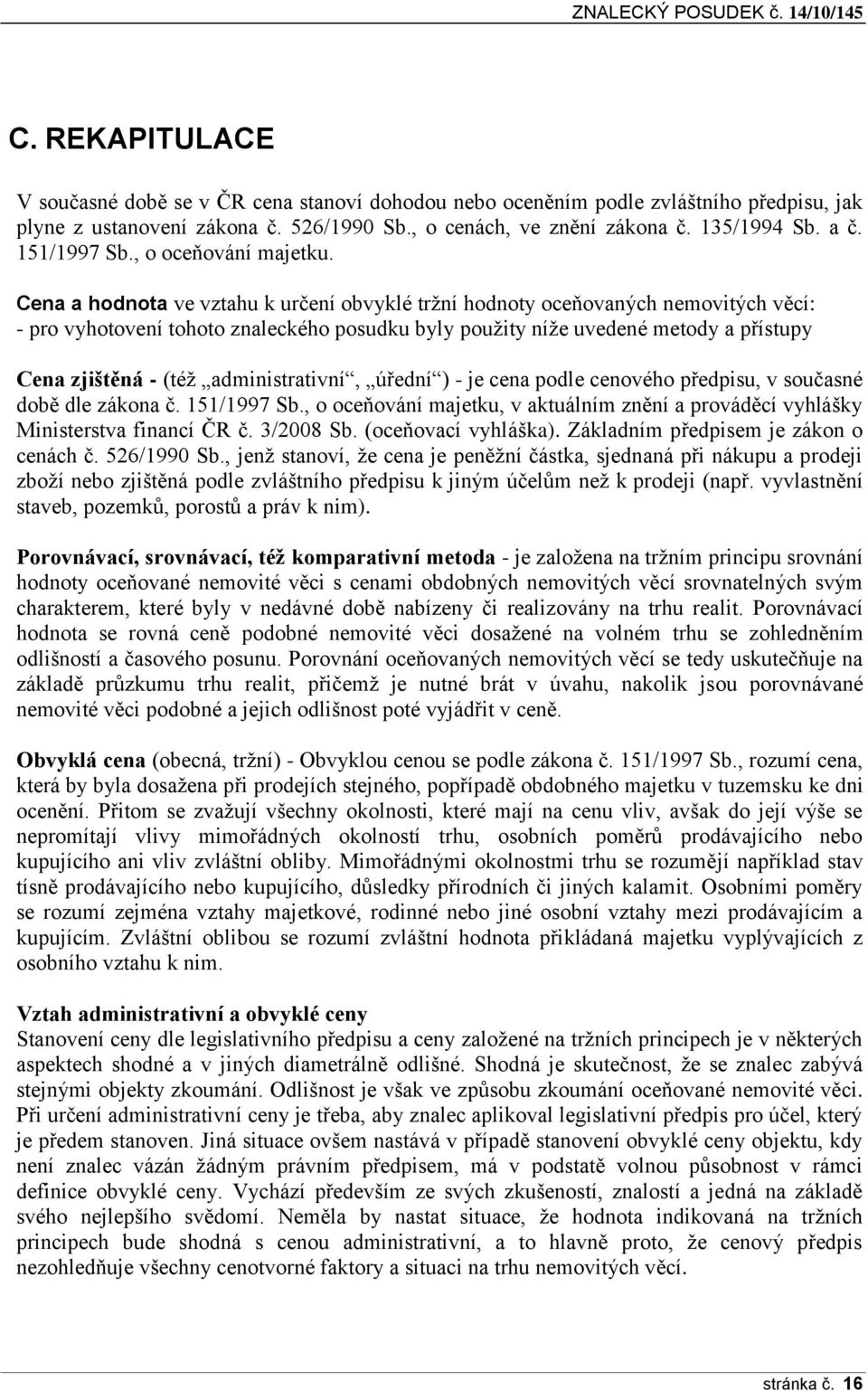 Cena a hodnota ve vztahu k určení obvyklé tržní hodnoty oceňovaných nemovitých věcí: - pro vyhotovení tohoto znaleckého posudku byly použity níže uvedené metody a přístupy Cena zjištěná - (též