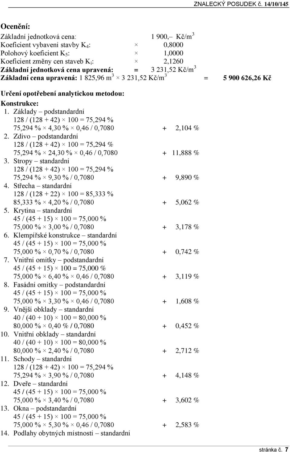 upravená: = 3 231,52 Kč/m 3 Základní cena upravená: 1 825,96 m 3 3 231,52 Kč/m 3 = 5 900 626,26 Kč Určení opotřebení analytickou metodou: Konstrukce: 1.