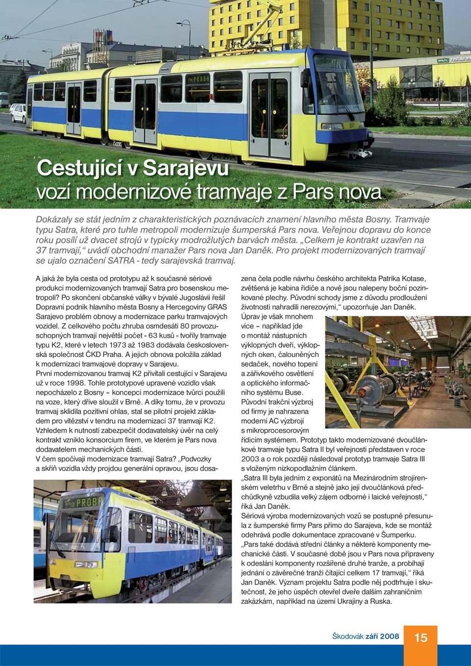 Celkem je kontrakt uzavřen na 37 tramvají, uvádí obchodní manažer Pars nova Jan Daněk. Pro projekt modernizovaných tramvají se ujalo označení SATRA - tedy sarajevská tramvaj.