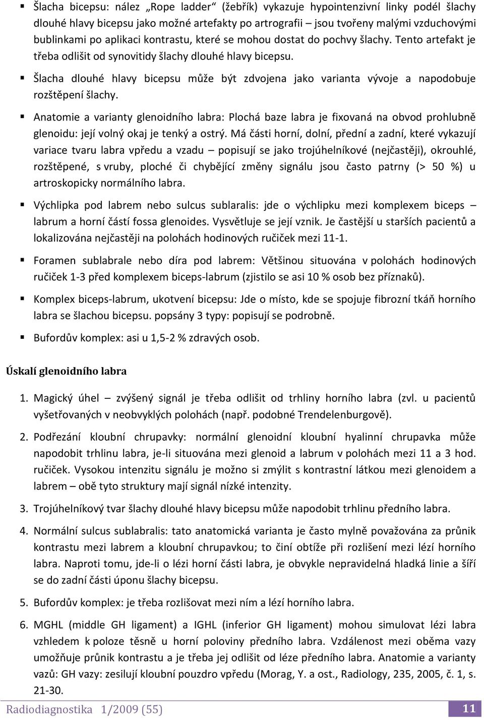 Šlacha dlouhé hlavy bicepsu může být zdvojena jako varianta vývoje a napodobuje rozštěpení šlachy.