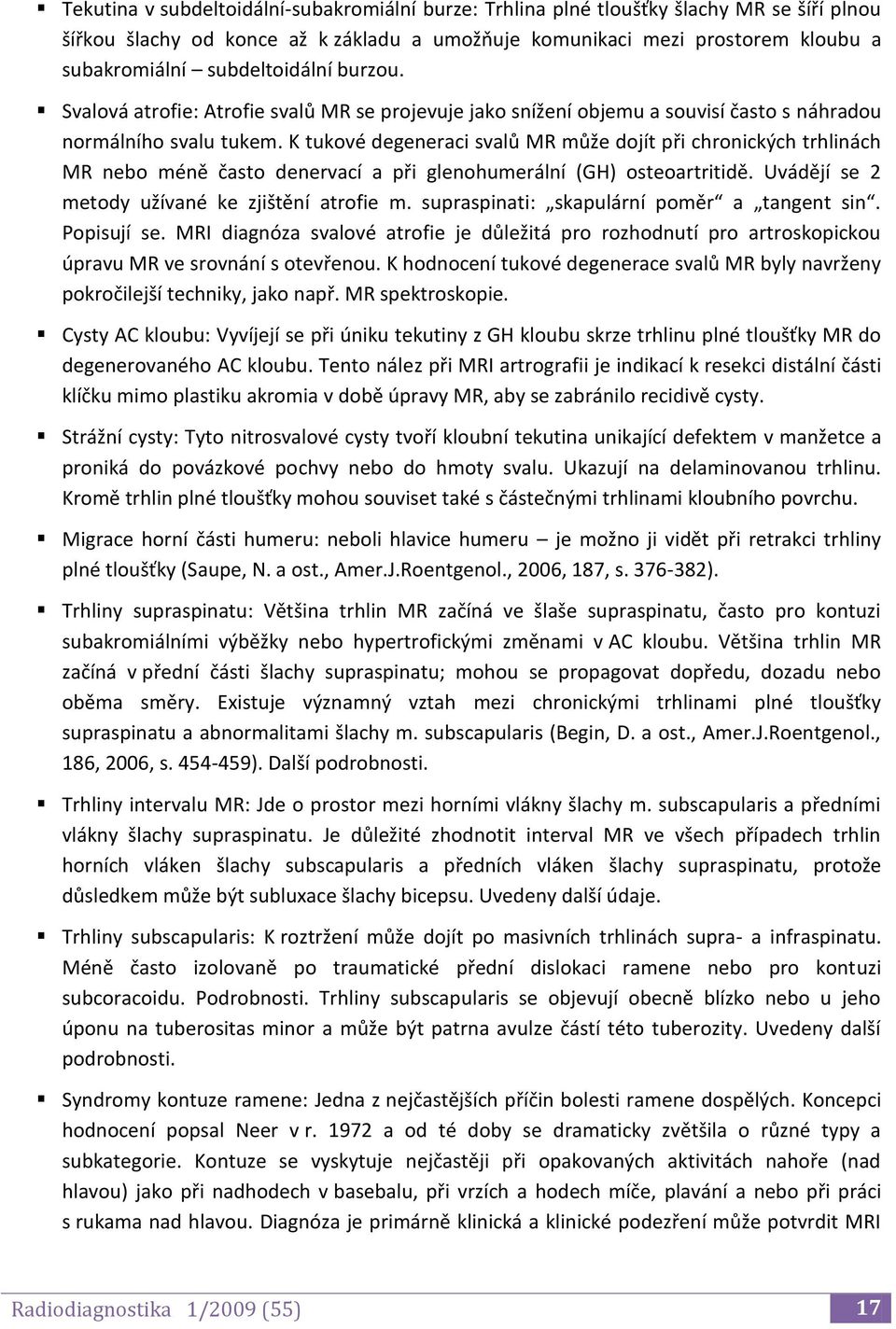 K tukové degeneraci svalů MR může dojít při chronických trhlinách MR nebo méně často denervací a při glenohumerální (GH) osteoartritidě. Uvádějí se 2 metody užívané ke zjištění atrofie m.