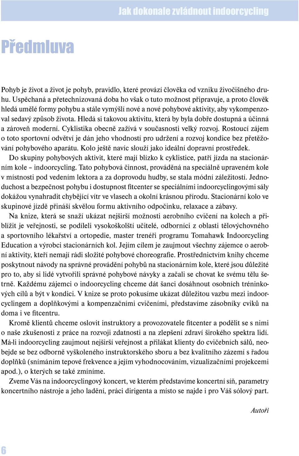 Hledá si takovou aktivitu, která by byla dobře dostupná a účinná a zároveň moderní. Cyklistika obecně zažívá v současnosti velký rozvoj.