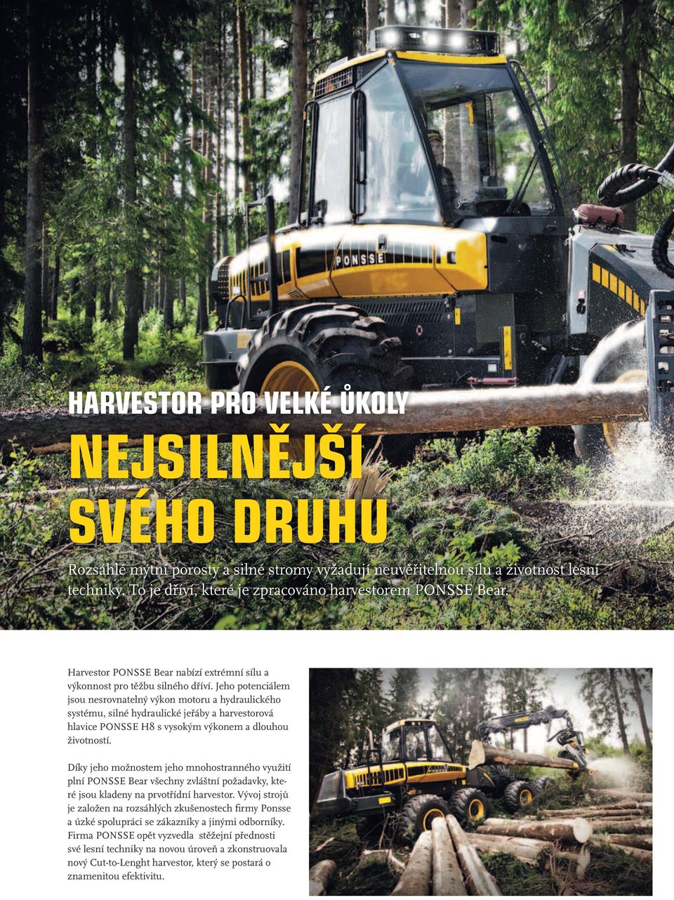 Jeho potenciálem jsou nesrovnatelný výkon motoru a hydraulického systému, silné hydraulické jeřáby a harvestorová hlavice PONSSE H8 s vysokým výkonem a dlouhou životností.