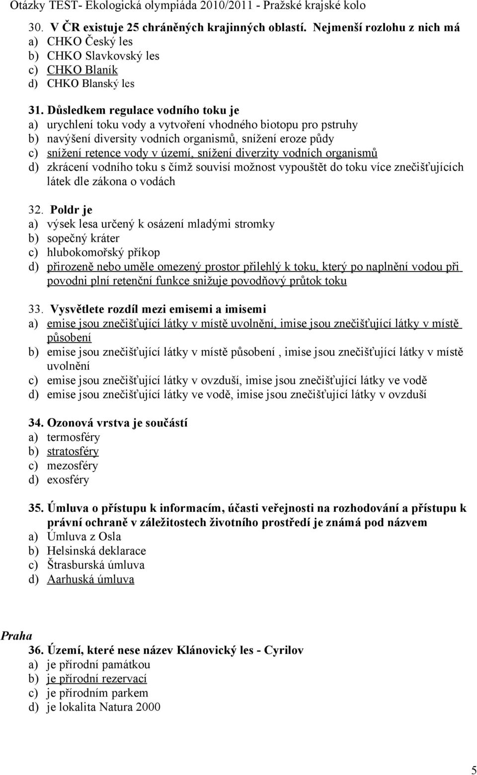 diverzity vodních organismů d) zkrácení vodního toku s čímž souvisí možnost vypouštět do toku více znečišťujících látek dle zákona o vodách 32.