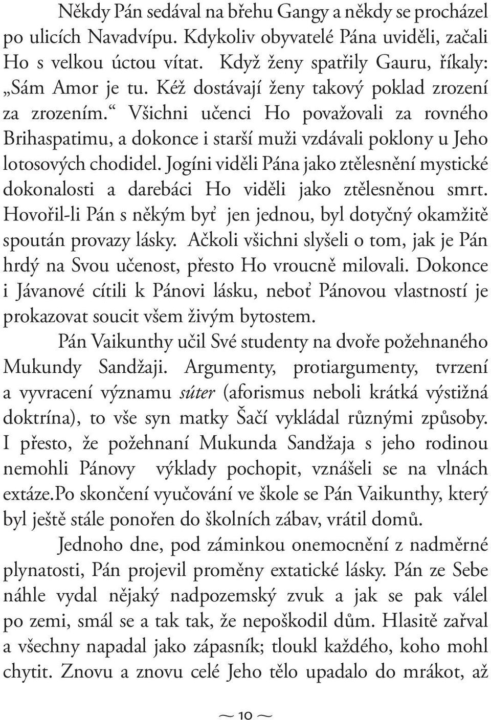 Jogíni viděli Pána jako ztělesnění mystické dokonalosti a darebáci Ho viděli jako ztělesněnou smrt. Hovořil-li Pán s někým byť jen jednou, byl dotyčný okamžitě spoután provazy lásky.