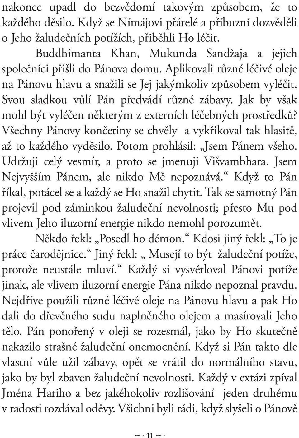 Svou sladkou vůlí Pán předvádí různé zábavy. Jak by však mohl být vyléčen některým z externích léčebných prostředků?