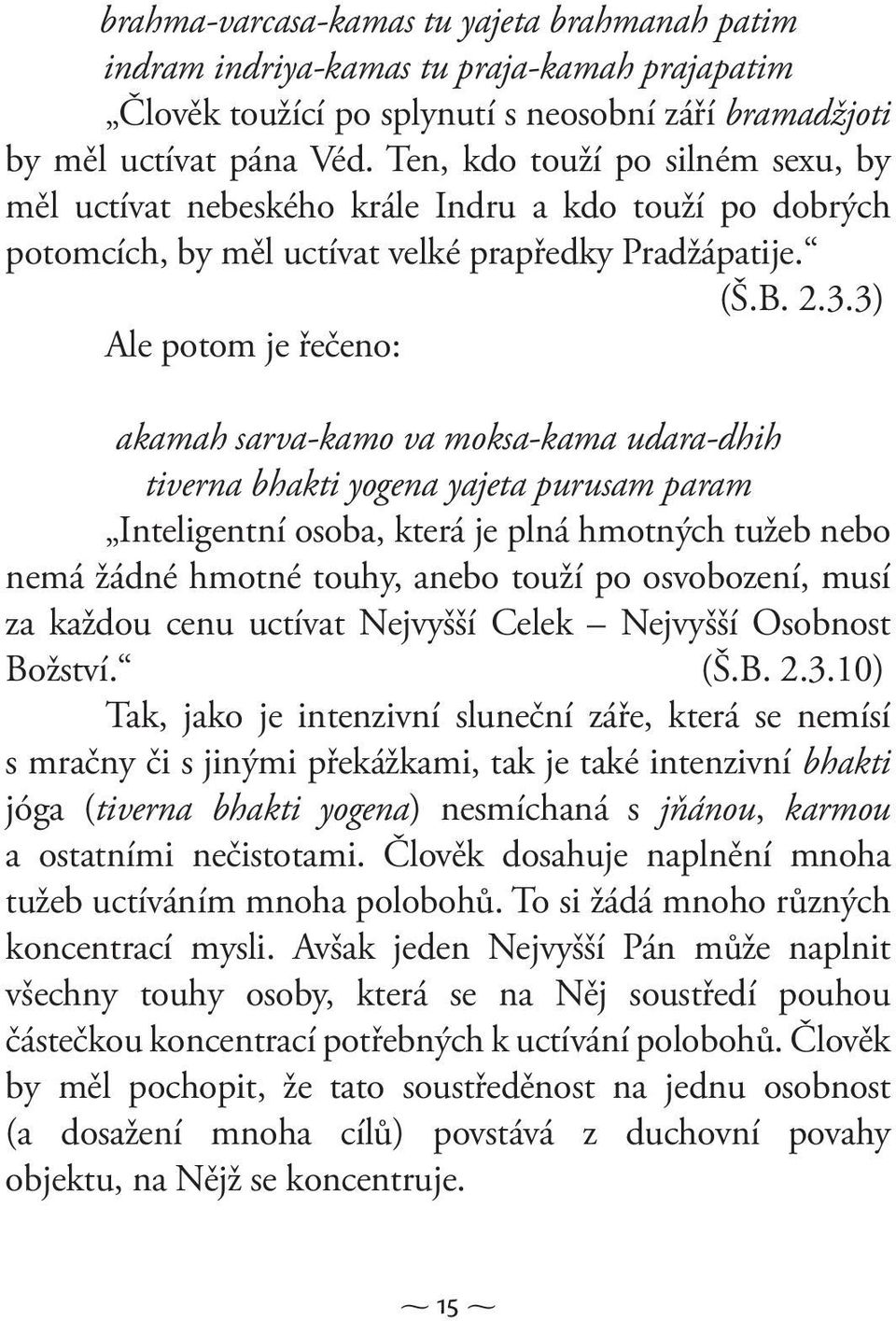 3) Ale potom je řečeno: akamah sarva-kamo va moksa-kama udara-dhih tiverna bhakti yogena yajeta purusam param Inteligentní osoba, která je plná hmotných tužeb nebo nemá žádné hmotné touhy, anebo