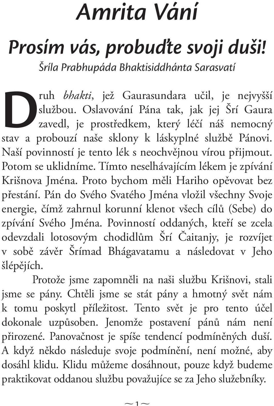 Potom se uklidníme. Tímto neselhávajícím lékem je zpívání Krišnova Jména. Proto bychom měli Hariho opěvovat bez přestání.