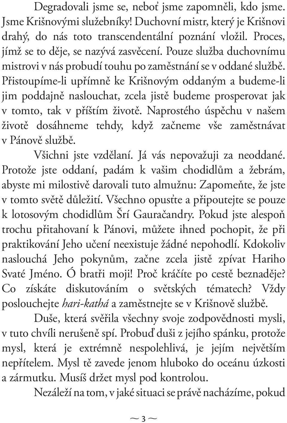 Přistoupíme-li upřímně ke Krišnovým oddaným a budeme-li jim poddajně naslouchat, zcela jistě budeme prosperovat jak v tomto, tak v příštím životě.