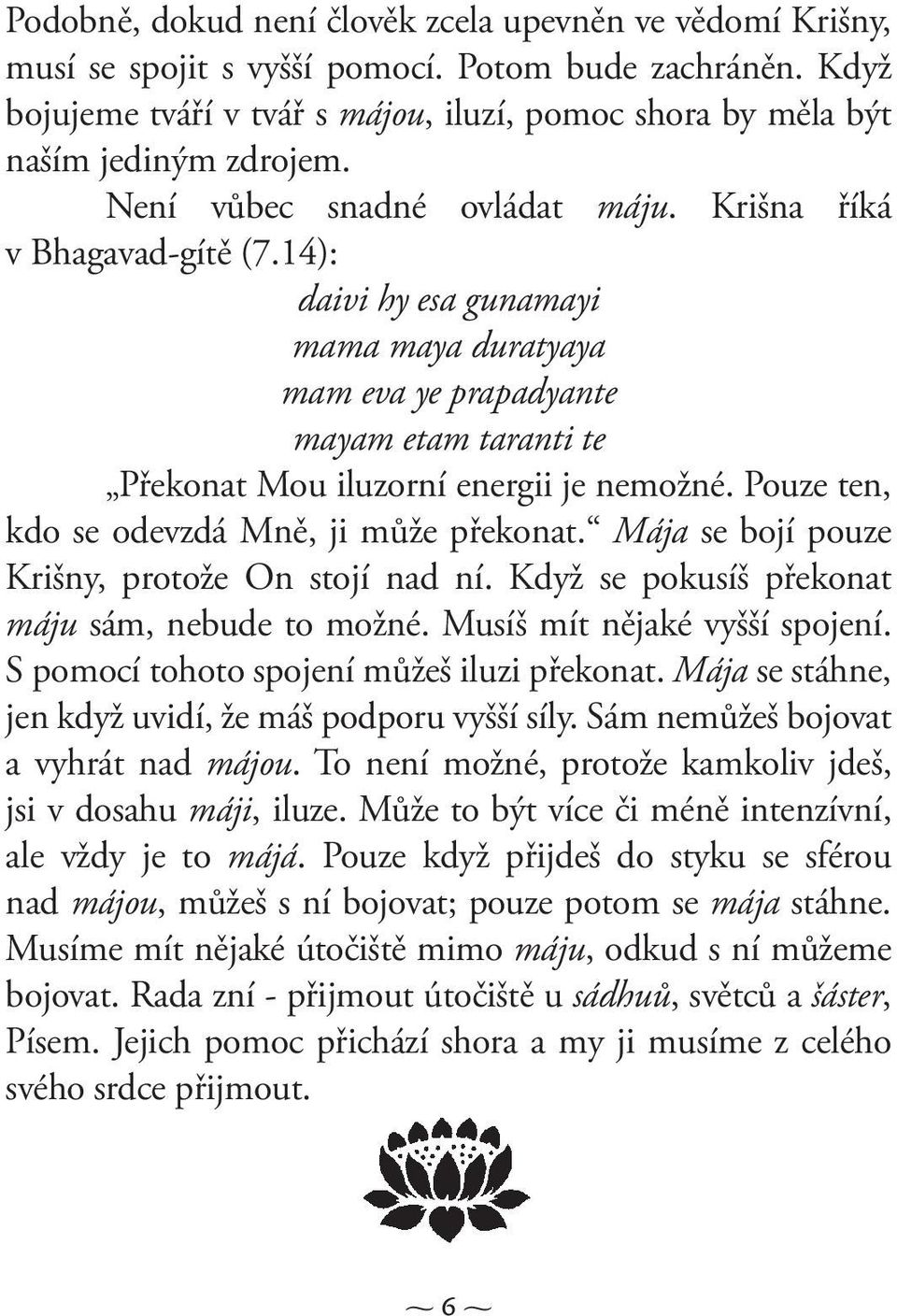 14): daivi hy esa gunamayi mama maya duratyaya mam eva ye prapadyante mayam etam taranti te Překonat Mou iluzorní energii je nemožné. Pouze ten, kdo se odevzdá Mně, ji může překonat.