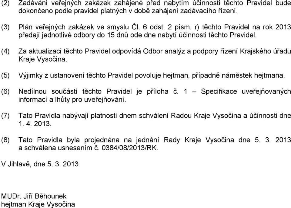 (4) Za aktualizaci těchto Pravidel odpovídá Odbor analýz a podpory řízení Krajského úřadu Kraje Vysočina. (5) Výjimky z ustanovení těchto Pravidel povoluje hejtman, případně náměstek hejtmana.