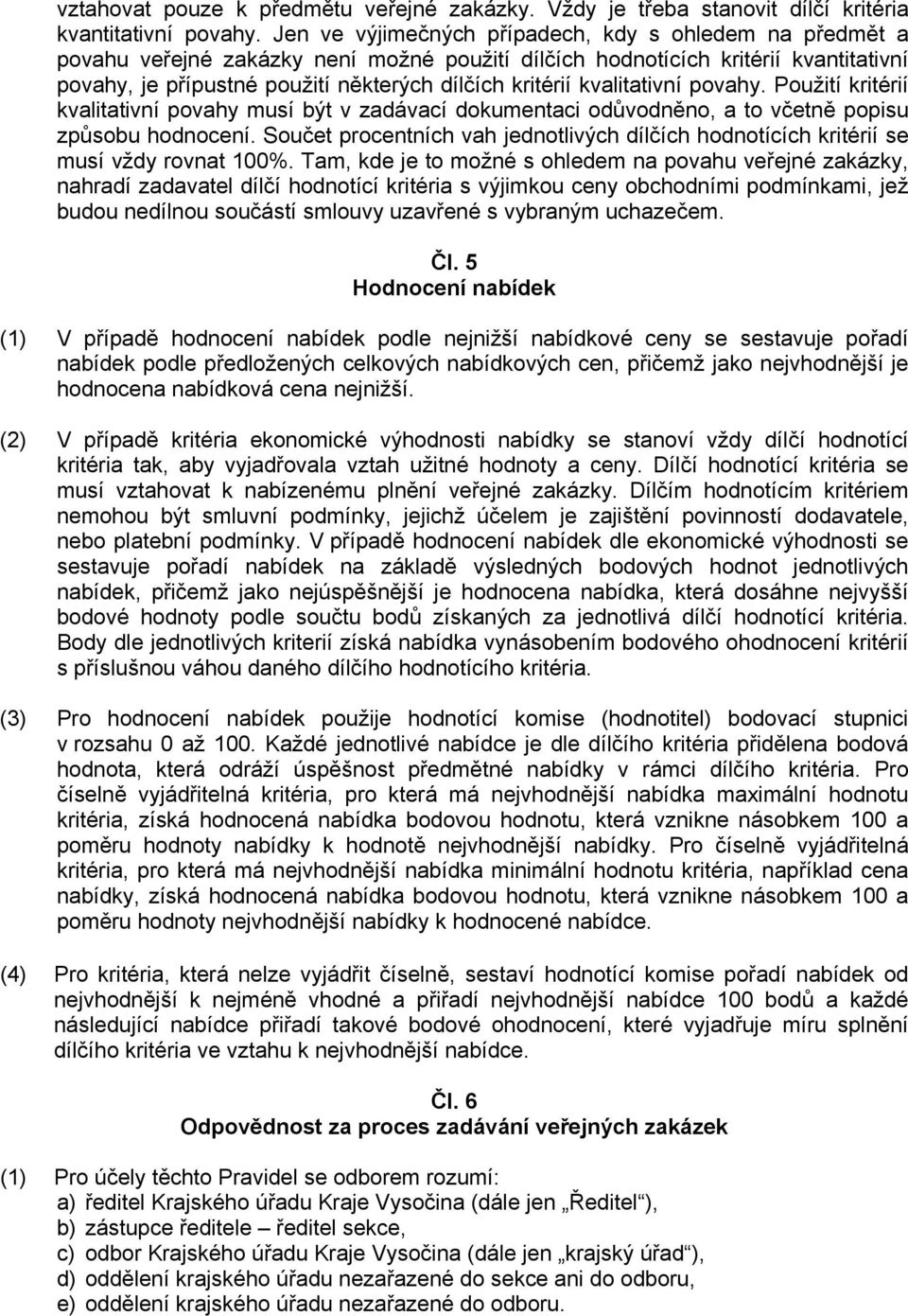 kvalitativní povahy. Použití kritérií kvalitativní povahy musí být v zadávací dokumentaci odůvodněno, a to včetně popisu způsobu hodnocení.