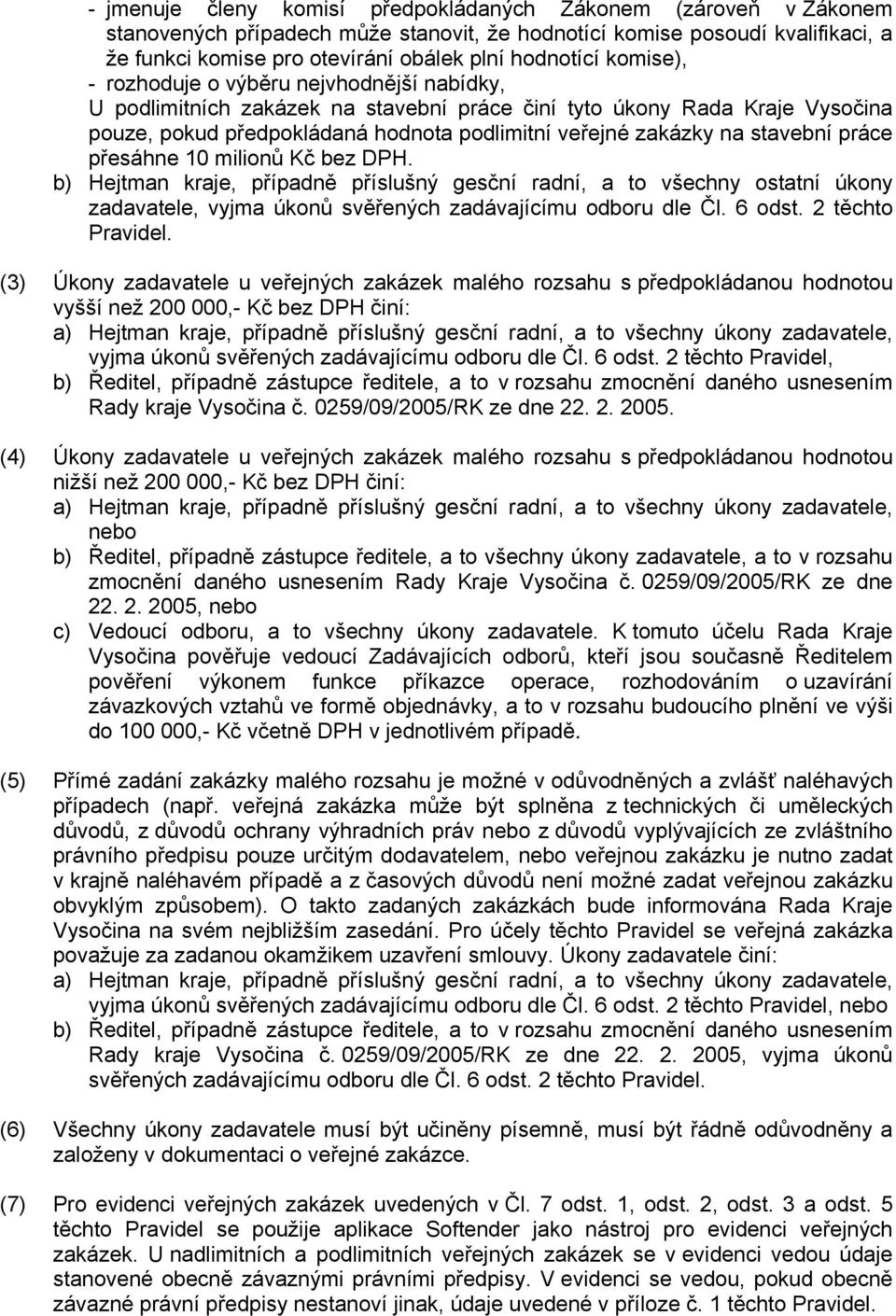 stavební práce přesáhne 10 milionů Kč bez DPH. b) Hejtman kraje, případně příslušný gesční radní, a to všechny ostatní úkony zadavatele, vyjma úkonů svěřených zadávajícímu odboru dle Čl. 6 odst.