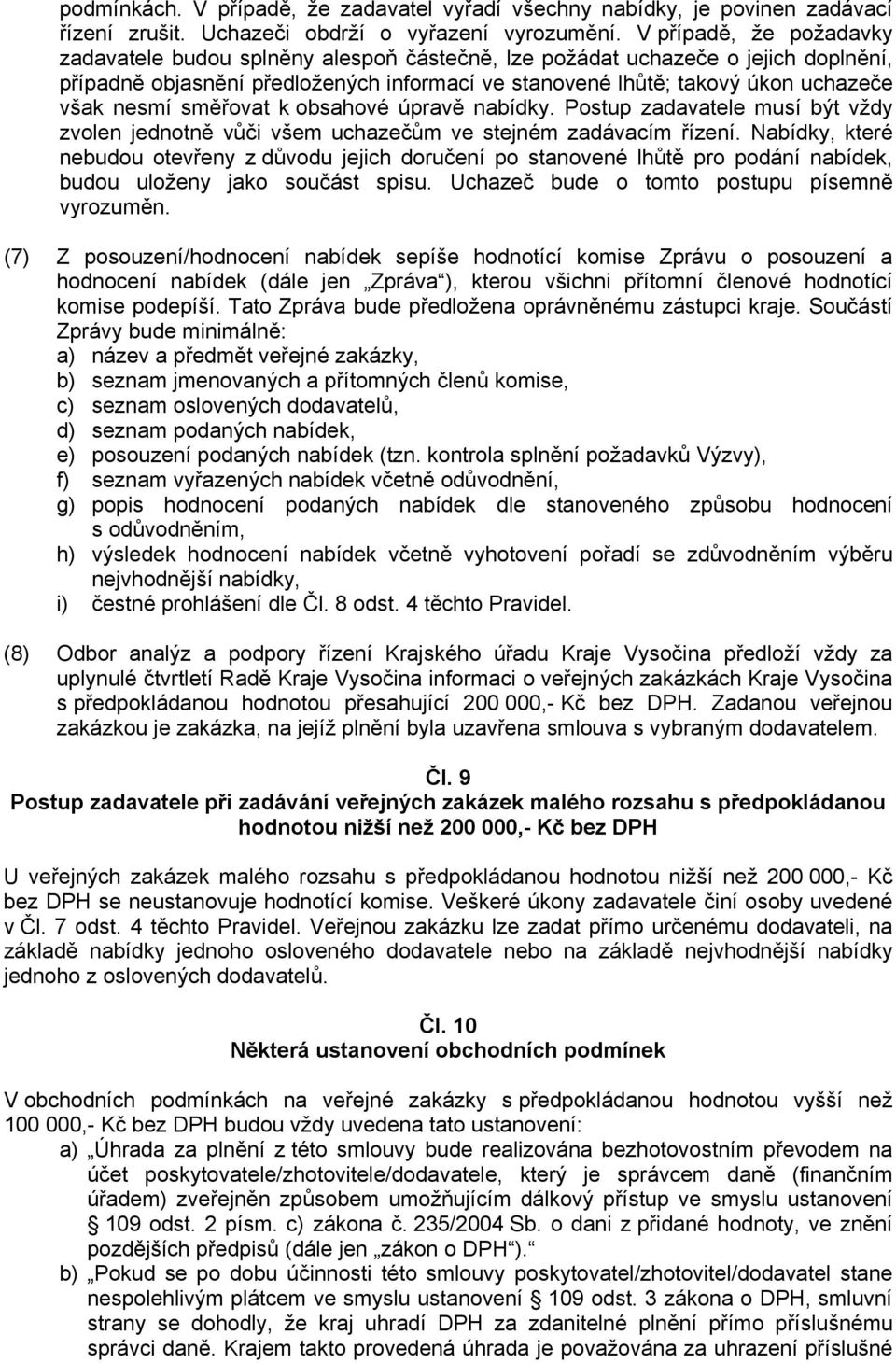 nesmí směřovat k obsahové úpravě nabídky. Postup zadavatele musí být vždy zvolen jednotně vůči všem uchazečům ve stejném zadávacím řízení.