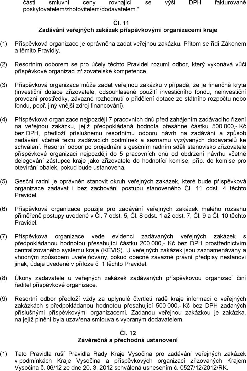 (2) Resortním odborem se pro účely těchto Pravidel rozumí odbor, který vykonává vůči příspěvkové organizaci zřizovatelské kompetence.