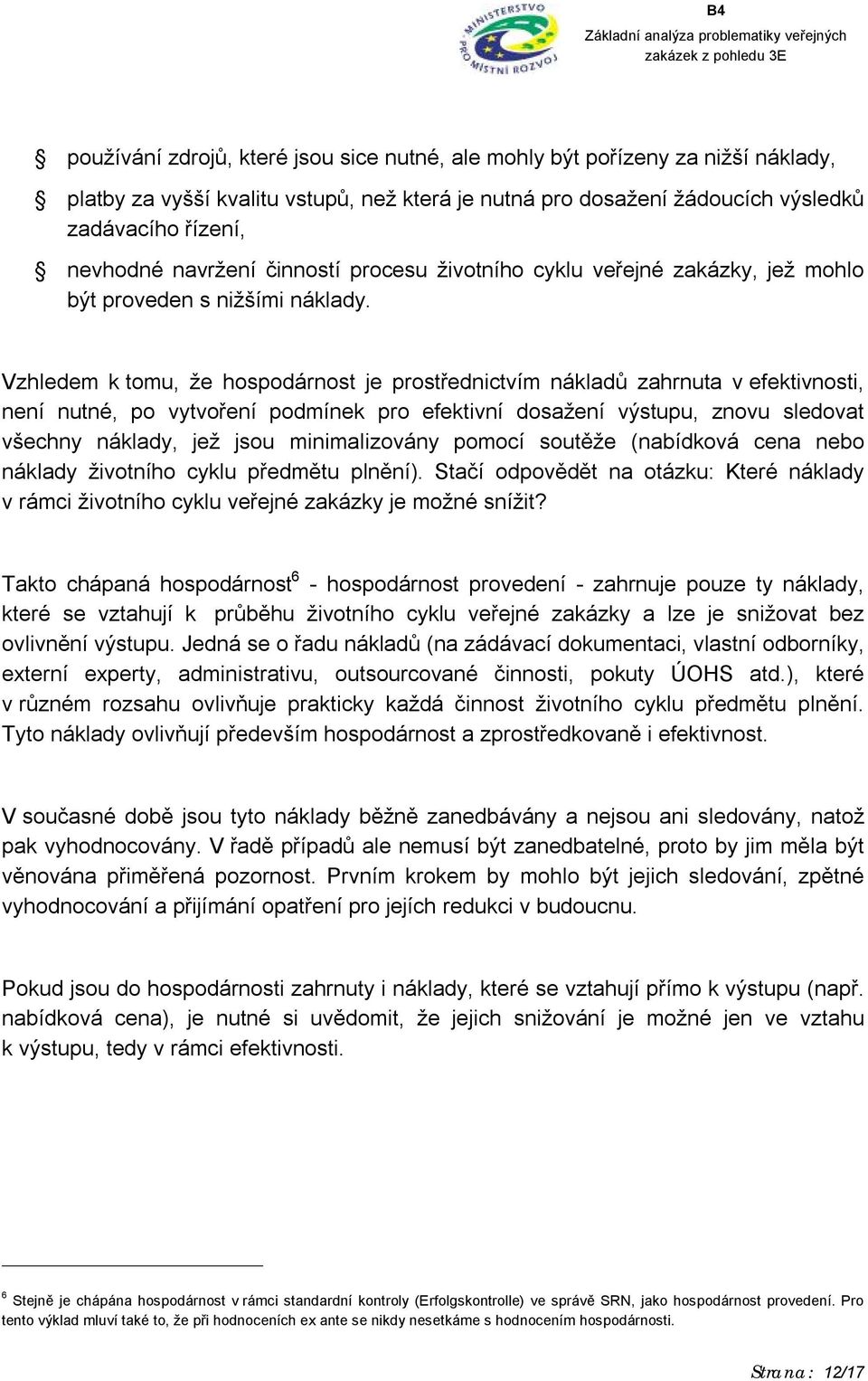 Vzhledem k tomu, že hospodárnost je prostřednictvím nákladů zahrnuta v efektivnosti, není nutné, po vytvoření podmínek pro efektivní dosažení výstupu, znovu sledovat všechny náklady, jež jsou