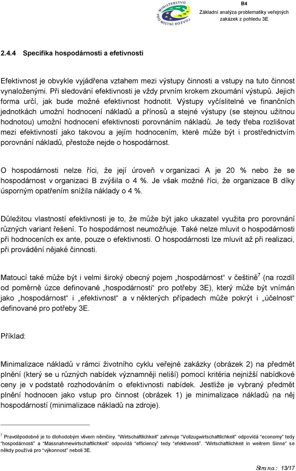 Výstupy vyčíslitelné ve finančních jednotkách umožní hodnocení nákladů a přínosů a stejné výstupy (se stejnou užitnou hodnotou) umožní hodnocení efektivnosti porovnáním nákladů.