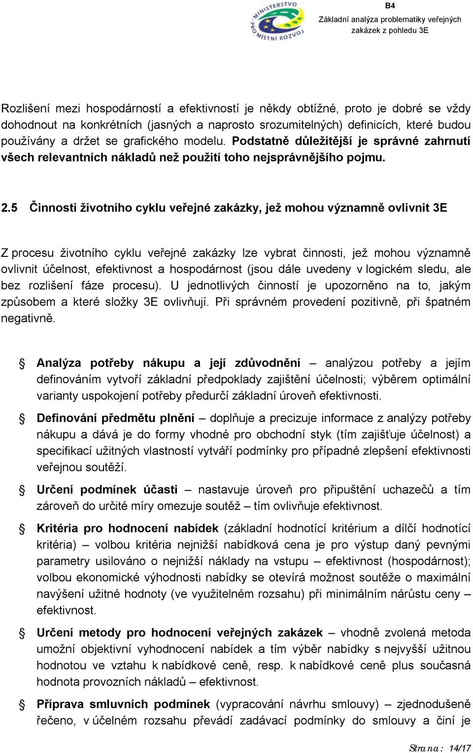 5 Činnosti životního cyklu veřejné zakázky, jež mohou významně ovlivnit 3E Z procesu životního cyklu veřejné zakázky lze vybrat činnosti, jež mohou významně ovlivnit účelnost, efektivnost a