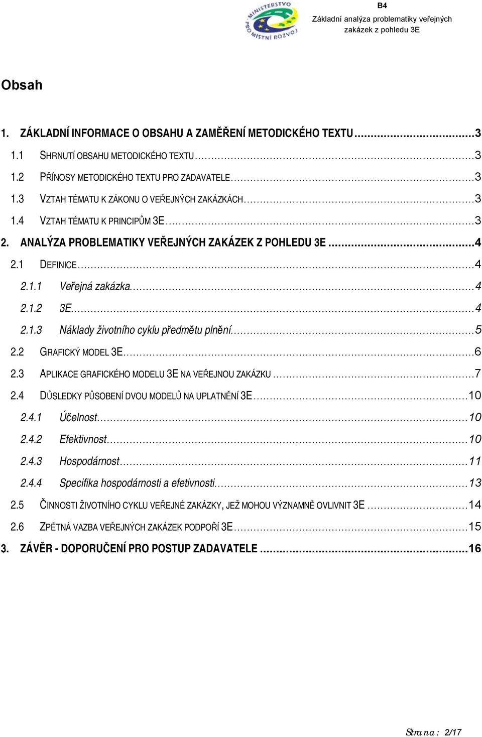 ..5 2.2 GRAFICKÝ MODEL 3E...6 2.3 APLIKACE GRAFICKÉHO MODELU 3E NA VEŘEJNOU ZAKÁZKU...7 2.4 DŮSLEDKY PŮSOBENÍ DVOU MODELŮ NA UPLATNĚNÍ 3E...10 2.4.1 Účelnost...10 2.4.2 Efektivnost...10 2.4.3 Hospodárnost.