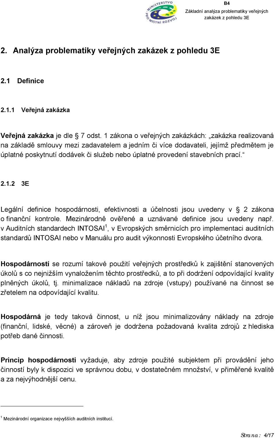 stavebních prací. 2.1.2 3E Legální definice hospodárnosti, efektivnosti a účelnosti jsou uvedeny v 2 zákona o finanční kontrole. Mezinárodně ověřené a uznávané definice jsou uvedeny např.