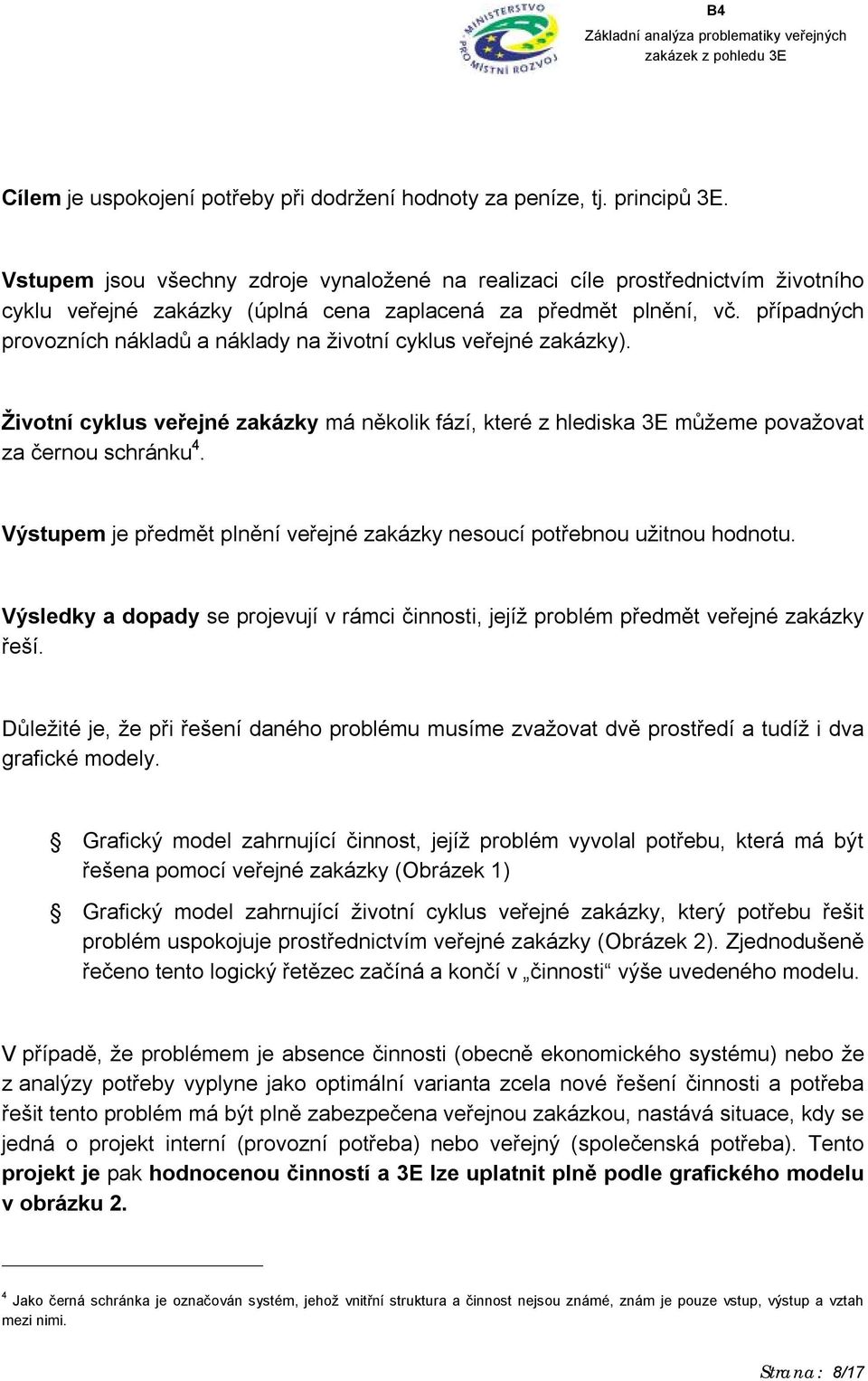 případných provozních nákladů a náklady na životní cyklus veřejné zakázky). Životní cyklus veřejné zakázky má několik fází, které z hlediska 3E můžeme považovat za černou schránku 4.