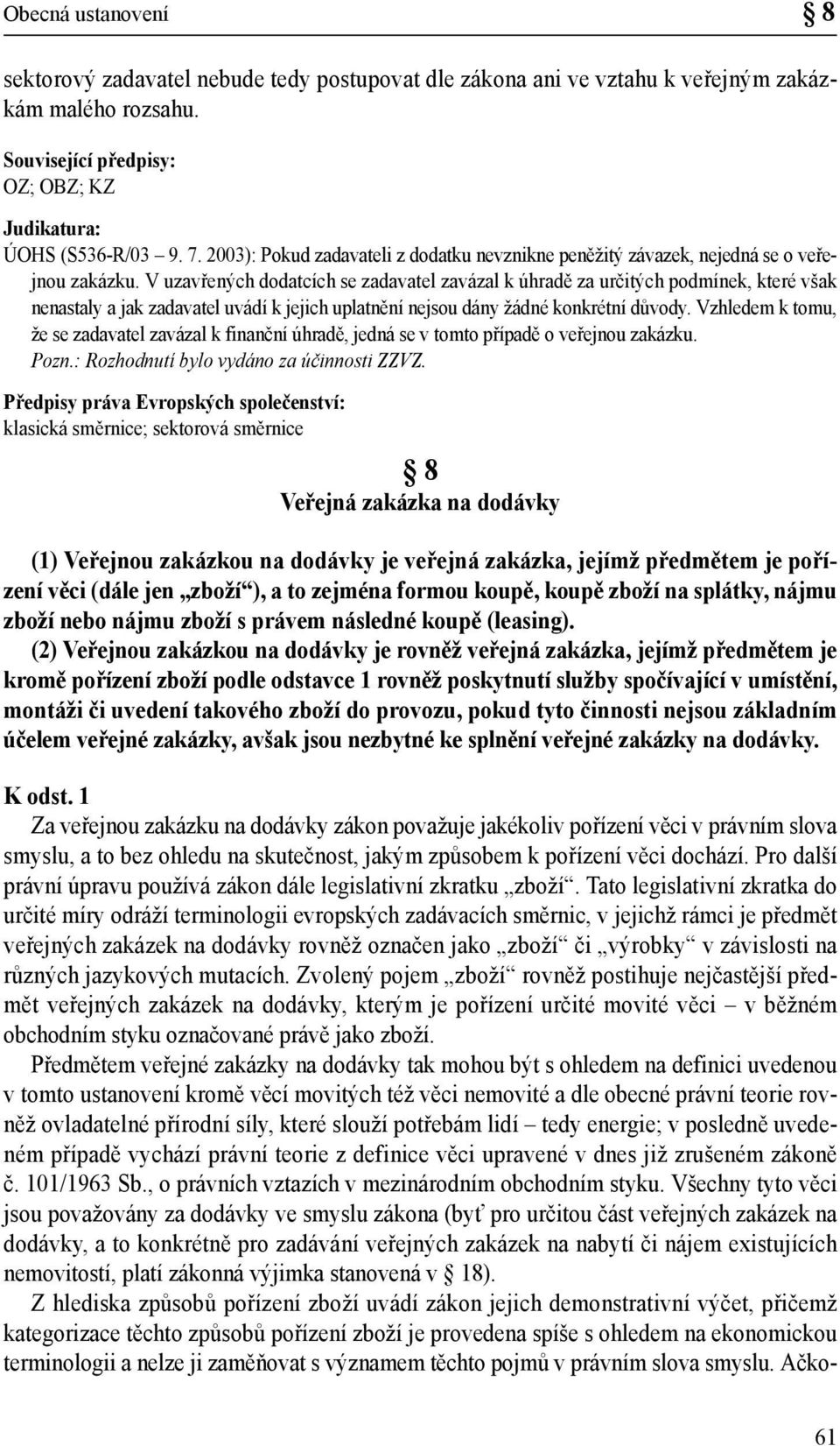 V uzavřených dodatcích se zadavatel zavázal k úhradě za určitých podmínek, které však nenastaly a jak zadavatel uvádí k jejich uplatnění nejsou dány žádné konkrétní důvody.