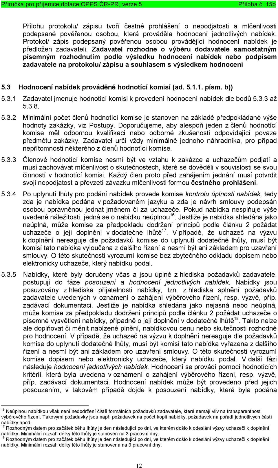 Zadavatel rozhodne o výběru dodavatele samostatným písemným rozhodnutím podle výsledku hodnocení nabídek nebo podpisem zadavatele na protokolu/ zápisu a souhlasem s výsledkem hodnocení 5.