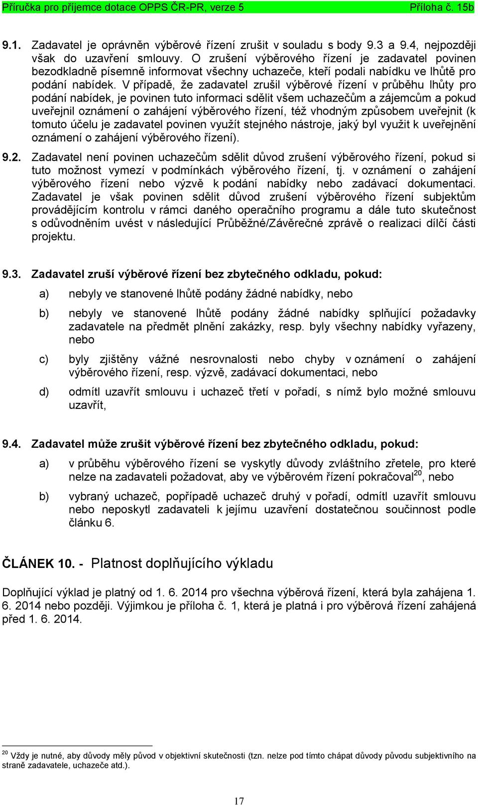 V případě, že zadavatel zrušil výběrové řízení v průběhu lhůty pro podání nabídek, je povinen tuto informaci sdělit všem uchazečům a zájemcům a pokud uveřejnil oznámení o zahájení výběrového řízení,