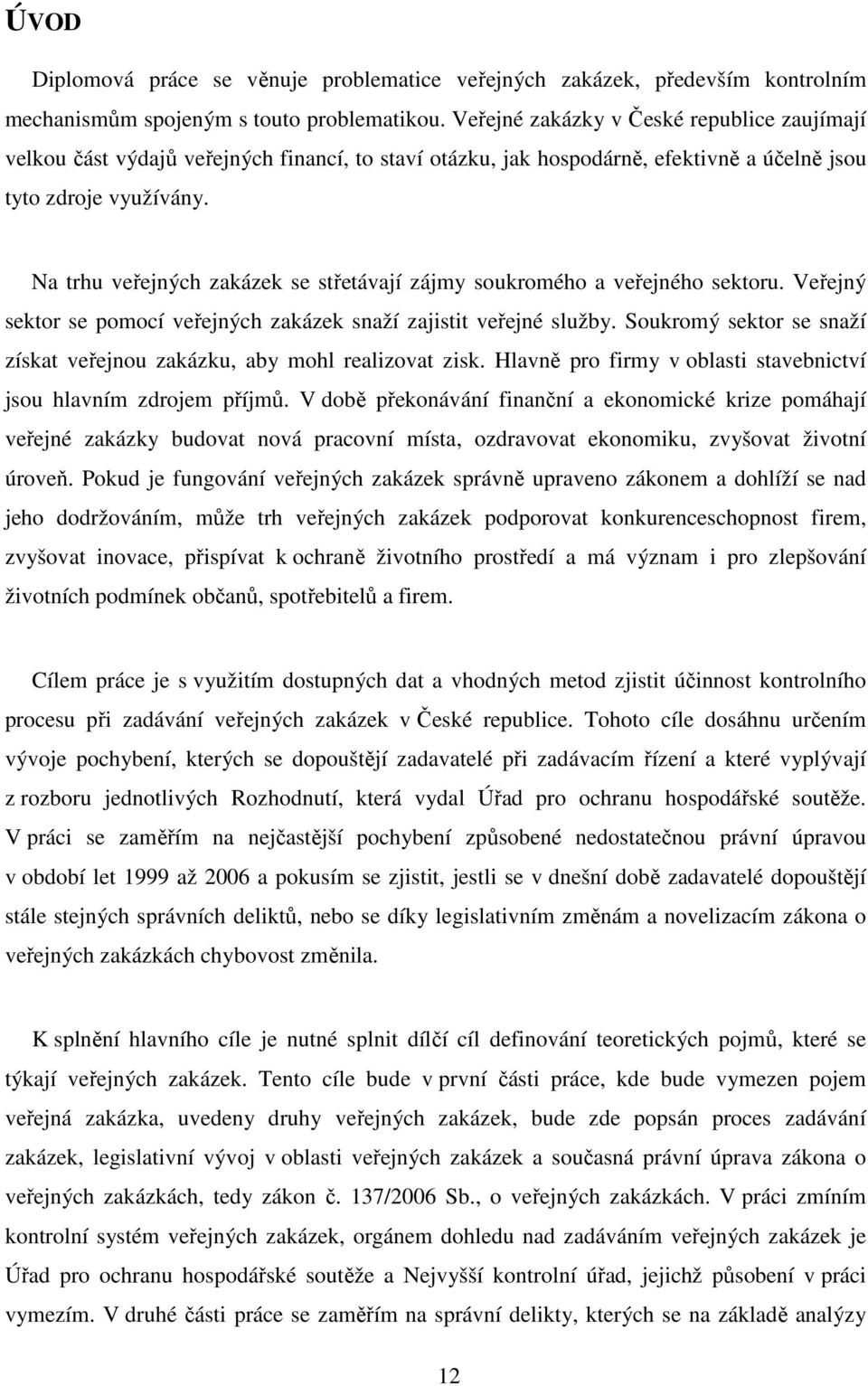 Na trhu veřejných zakázek se střetávají zájmy soukromého a veřejného sektoru. Veřejný sektor se pomocí veřejných zakázek snaží zajistit veřejné služby.