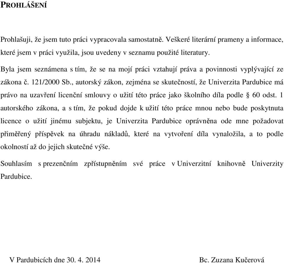 , autorský zákon, zejména se skutečností, že Univerzita Pardubice má právo na uzavření licenční smlouvy o užití této práce jako školního díla podle 60 odst.