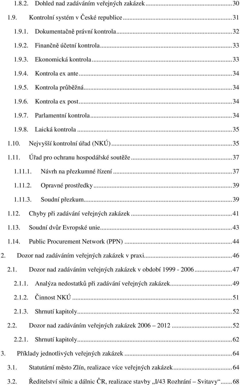 .. 35 1.11. Úřad pro ochranu hospodářské soutěže... 37 1.11.1. Návrh na přezkumné řízení... 37 1.11.2. Opravné prostředky... 39 1.11.3. Soudní přezkum... 39 1.12. Chyby při zadávání veřejných zakázek.