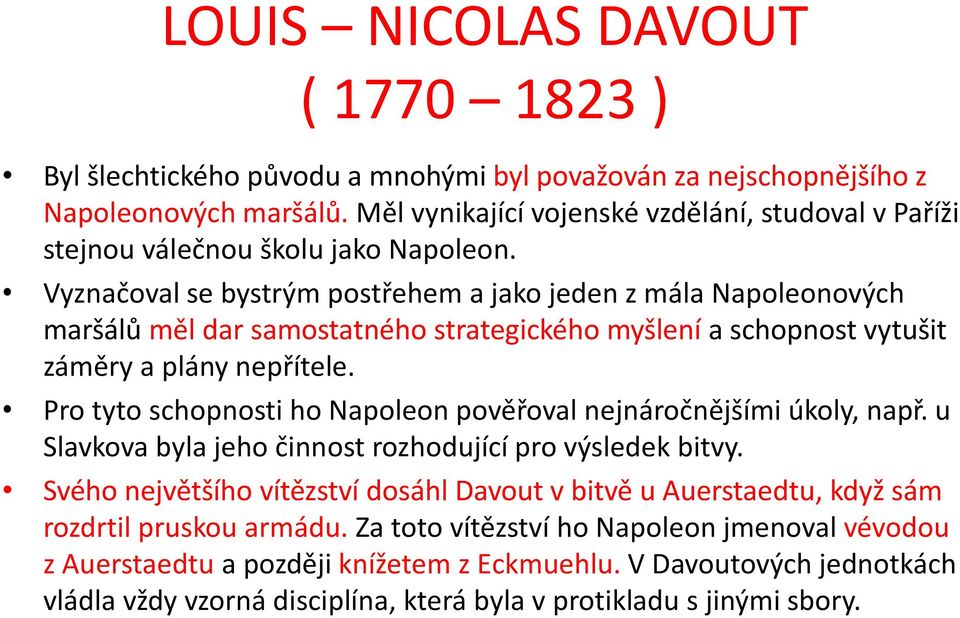 Vyznačoval se bystrým postřehem a jako jeden z mála Napoleonových maršálů měl dar samostatného strategického myšlení a schopnost vytušit záměry a plány nepřítele.