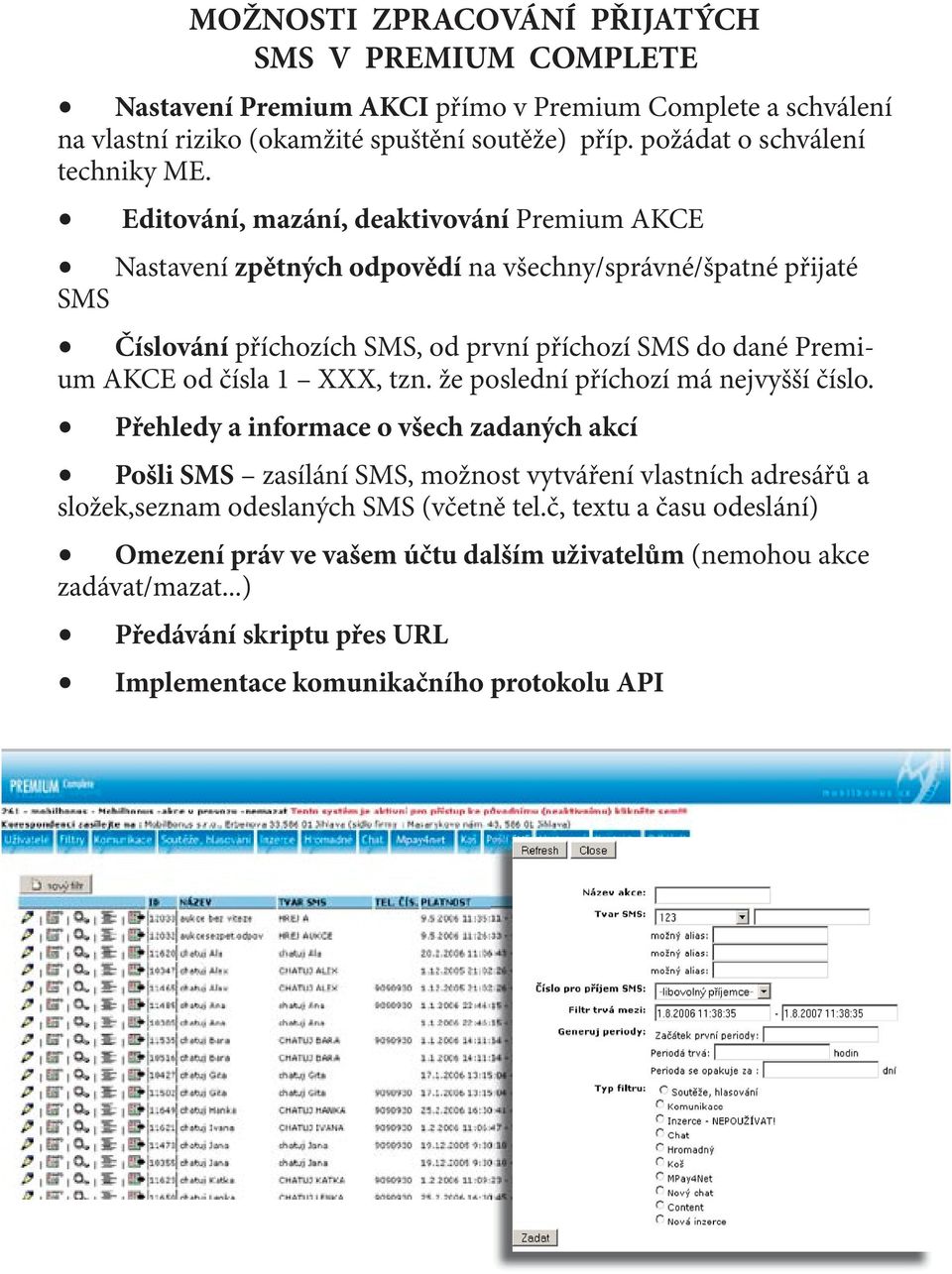 Editování, mazání, deaktivování Premium AKCE Nastavení zpětných odpovědí na všechny/správné/špatné přijaté SMS Číslování příchozích SMS, od první příchozí SMS do dané Premium AKCE od čísla